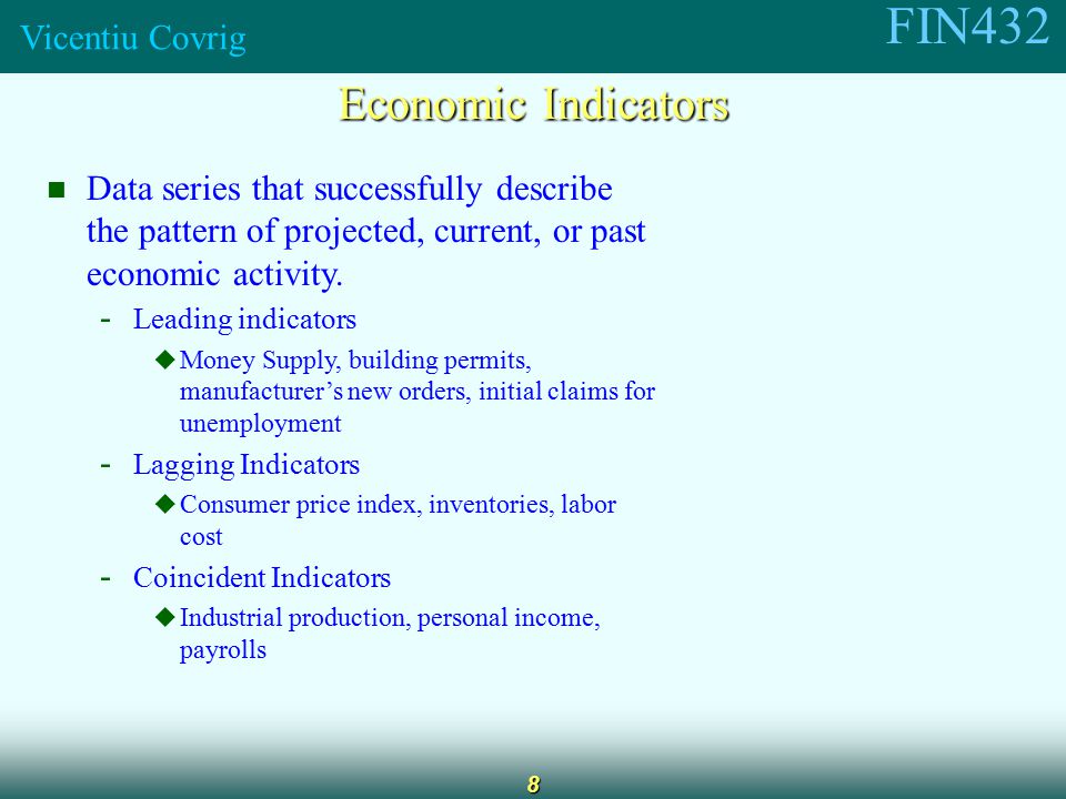FIN432 Vicentiu Covrig 8 Economic Indicators Data series that successfully describe the pattern of projected, current, or past economic activity.