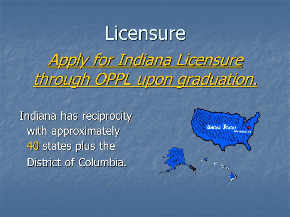 Licensure Apply for Indiana Licensure through OPPL upon graduation.