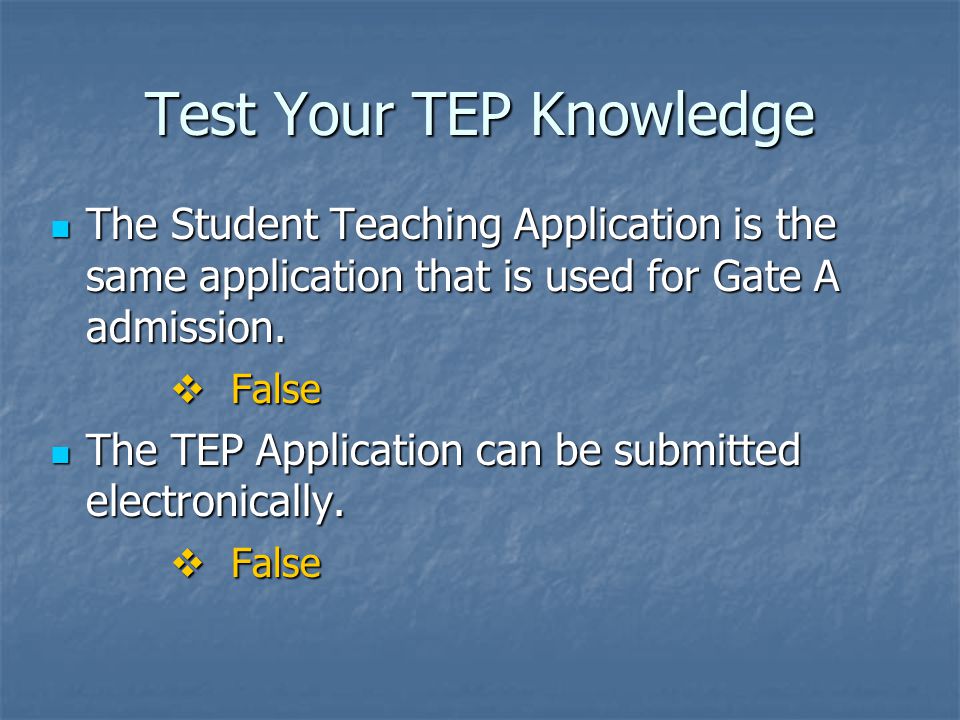 Test Your TEP Knowledge The Student Teaching Application is the same application that is used for Gate A admission.