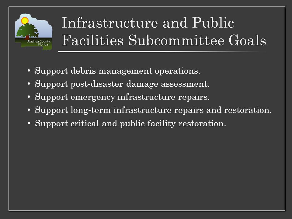 Infrastructure and Public Facilities Subcommittee Goals Support debris management operations.