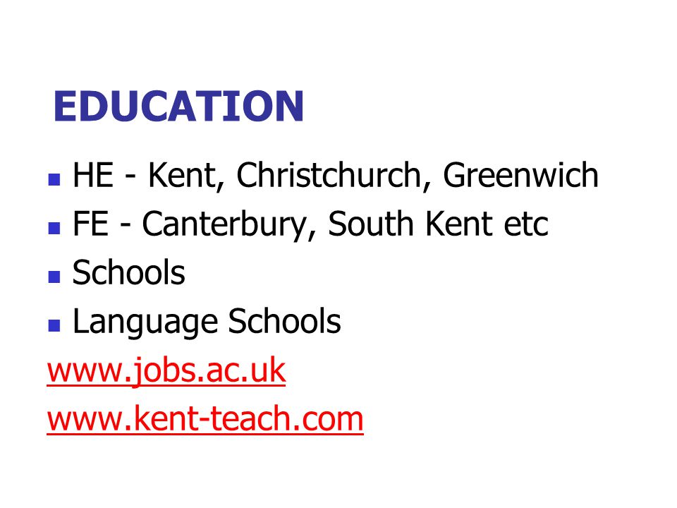 EDUCATION HE - Kent, Christchurch, Greenwich FE - Canterbury, South Kent etc Schools Language Schools