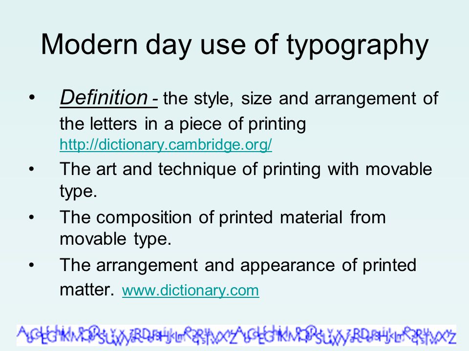 Modern day use of typography Definition - the style, size and arrangement of the letters in a piece of printing     The art and technique of printing with movable type.