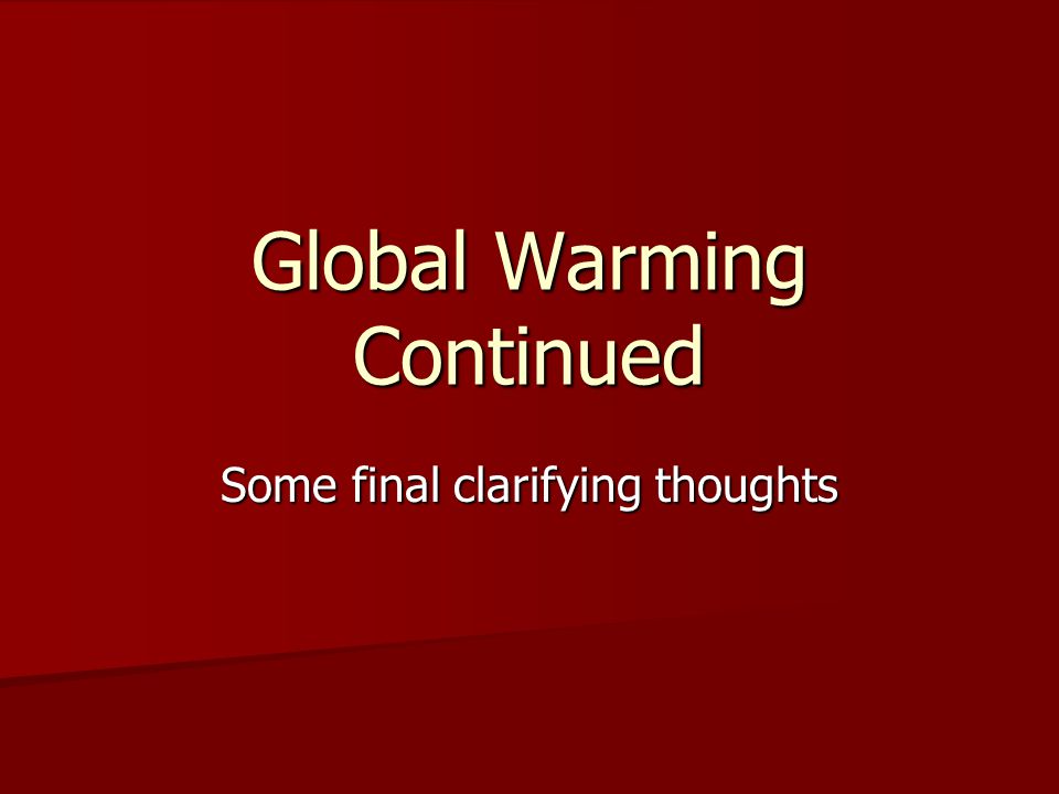 Global Warming Continued Some final clarifying thoughts