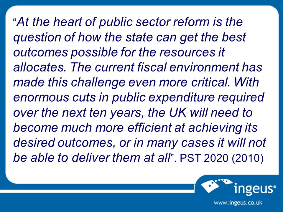 At the heart of public sector reform is the question of how the state can get the best outcomes possible for the resources it allocates.