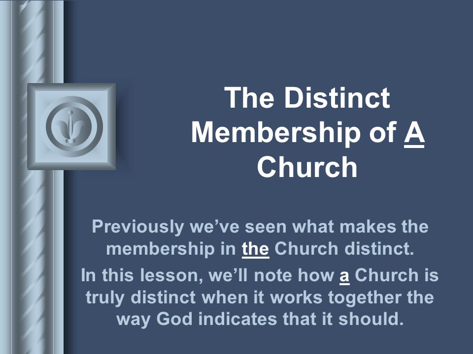 The Distinct Membership of A Church Previously we’ve seen what makes the membership in the Church distinct.