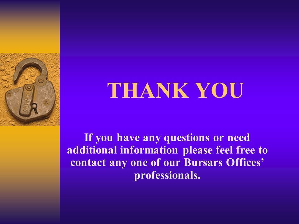 THANK YOU If you have any questions or need additional information please feel free to contact any one of our Bursars Offices’ professionals.