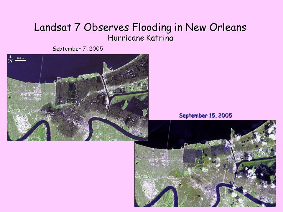 Landsat 7 Observes Flooding in New Orleans Hurricane Katrina September 7, 2005 September 15, 2005