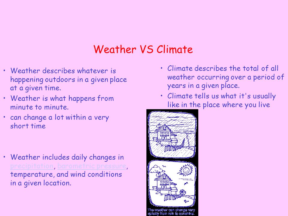 Weather VS Climate Weather describes whatever is happening outdoors in a given place at a given time.