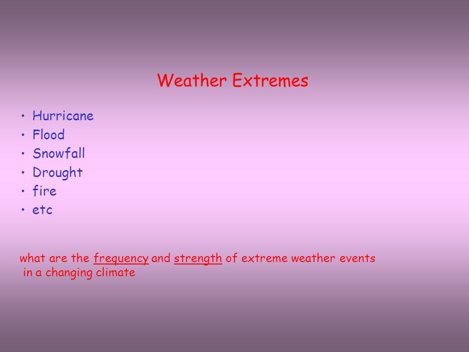 Weather Extremes Hurricane Flood Snowfall Drought fire etc what are the frequency and strength of extreme weather events in a changing climate