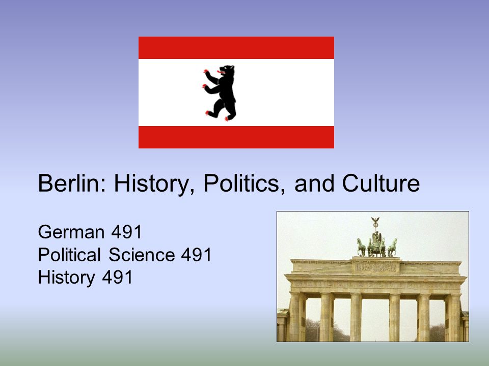 Berlin: History, Politics, and Culture German 491 Political Science 491 History 491