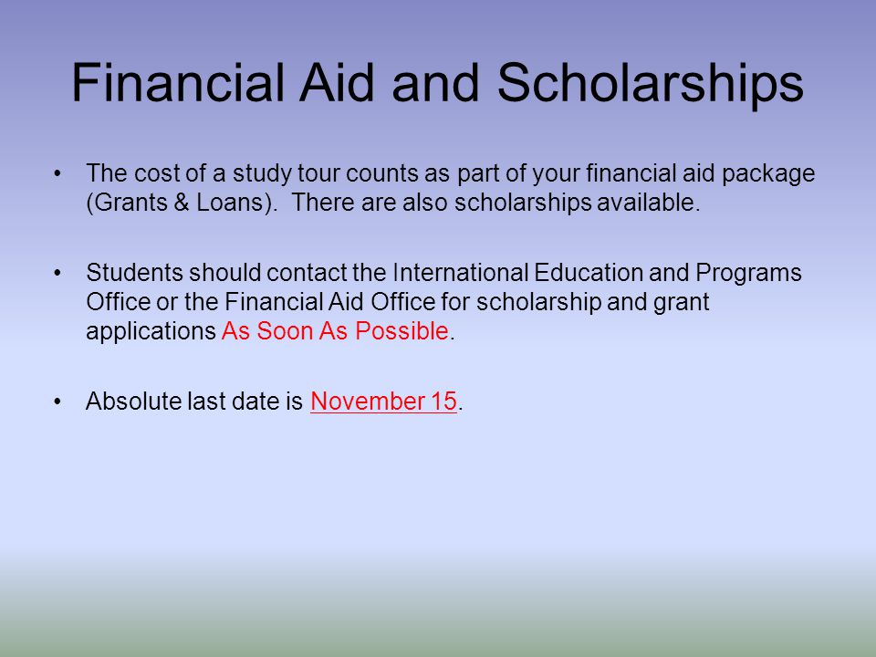 Financial Aid and Scholarships The cost of a study tour counts as part of your financial aid package (Grants & Loans).