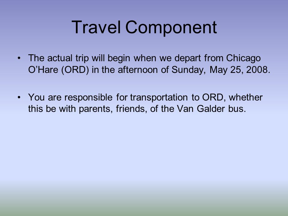 Travel Component The actual trip will begin when we depart from Chicago O’Hare (ORD) in the afternoon of Sunday, May 25, 2008.