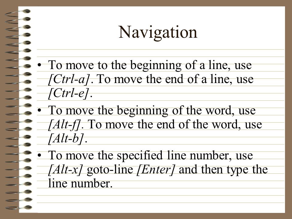 Navigation To move to the beginning of a line, use [Ctrl-a].
