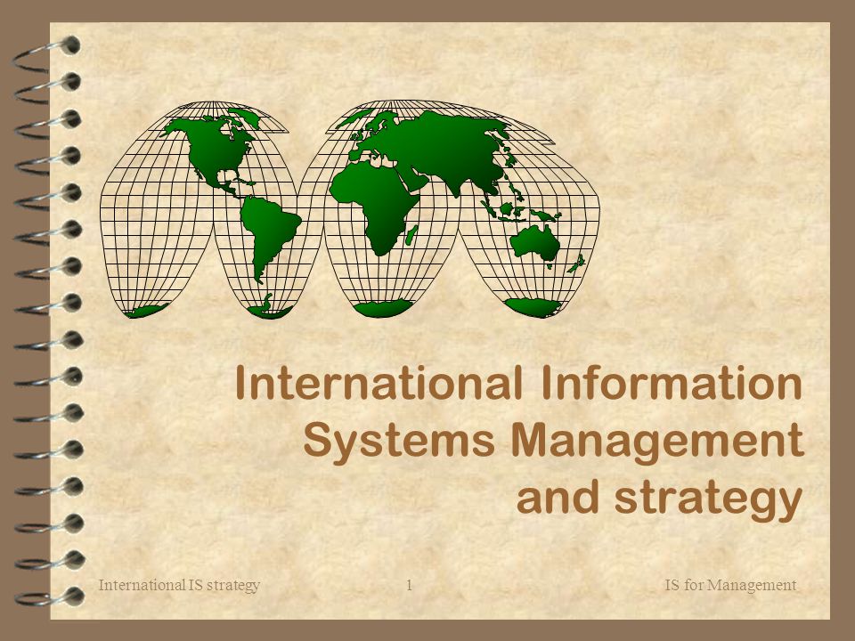 International IS strategy IS for Management1 International Information Systems Management and strategy