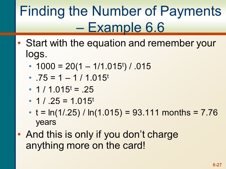 6-27 Finding the Number of Payments – Example 6.6 Start with the equation and remember your logs.