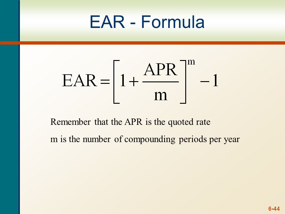 6-44 EAR - Formula Remember that the APR is the quoted rate m is the number of compounding periods per year