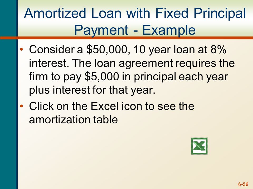 6-56 Amortized Loan with Fixed Principal Payment - Example Consider a $50,000, 10 year loan at 8% interest.