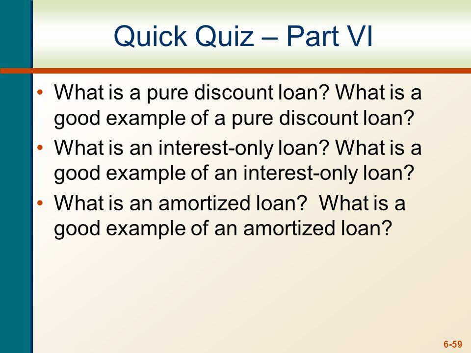 6-59 Quick Quiz – Part VI What is a pure discount loan.