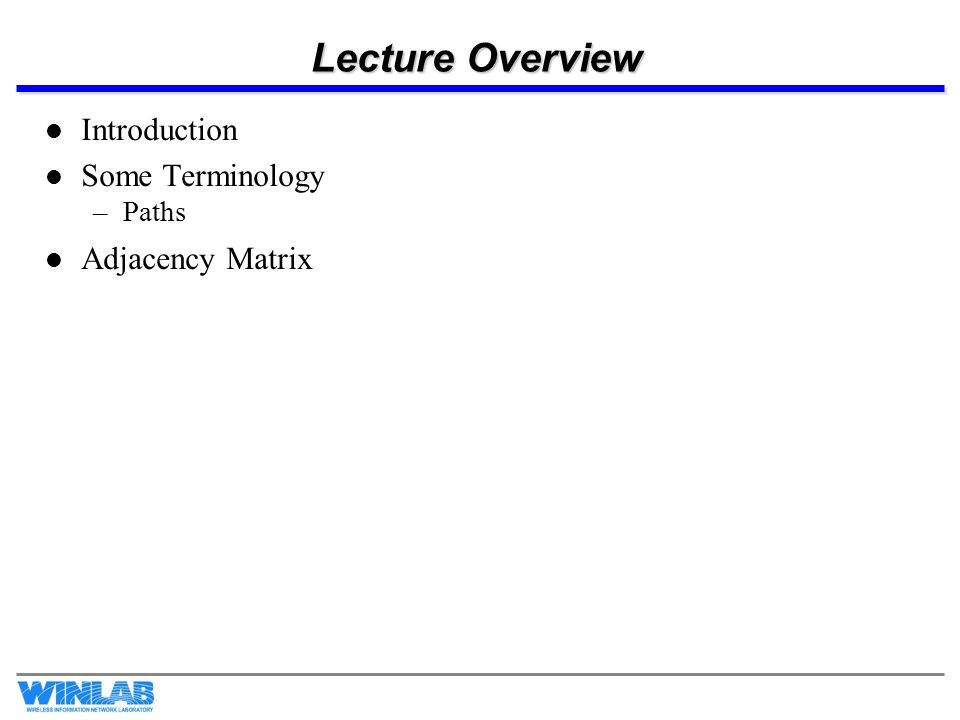 Lecture Overview Introduction Some Terminology –Paths Adjacency Matrix