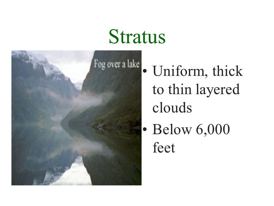 Stratus Sheetlike or layered clouds. Lowest in the sky.
