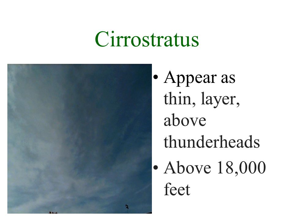 Cirrus Appear thin, wispy, often with a mare s tail Above 18,000 feet
