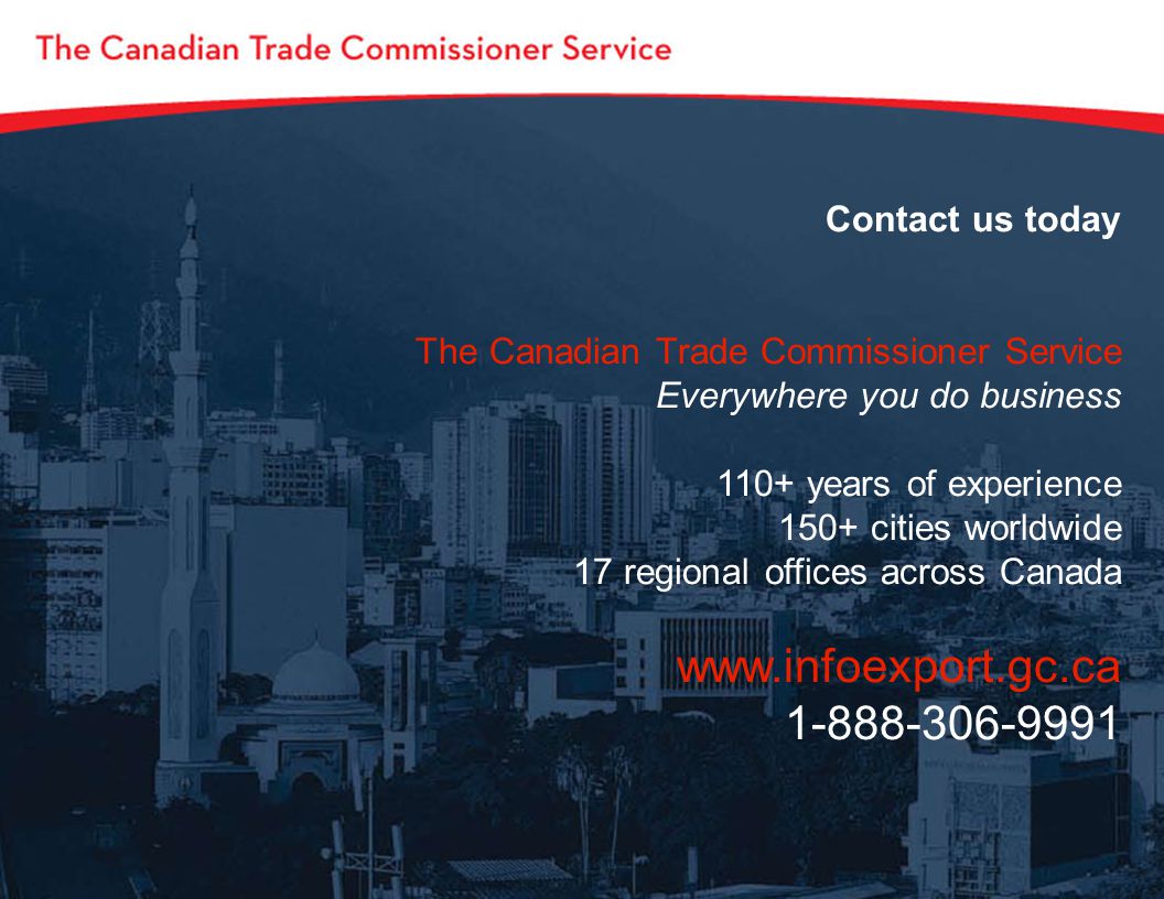 Contact us today The Canadian Trade Commissioner Service Everywhere you do business 110+ years of experience 150+ cities worldwide 17 regional offices across Canada