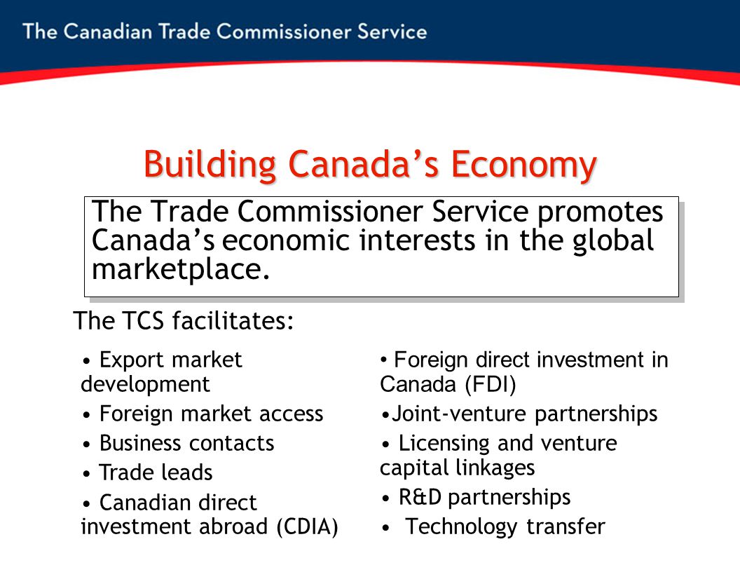 Building Canada’s Economy The Trade Commissioner Service promotes Canada’s economic interests in the global marketplace.