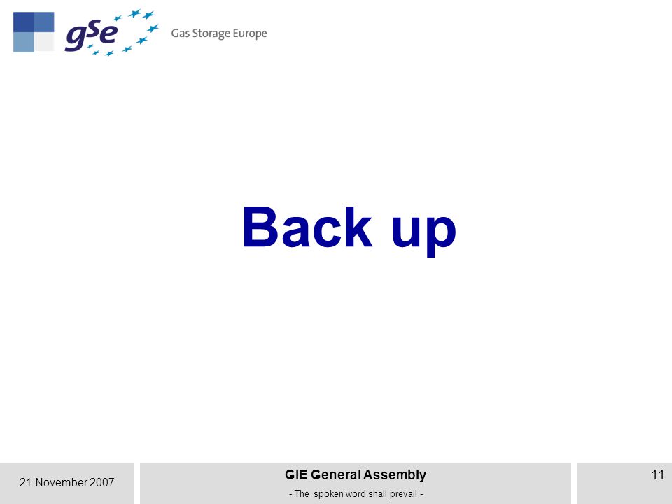 21 November 2007 GIE General Assembly - The spoken word shall prevail - 11 Back up