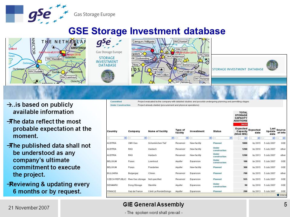 21 November 2007 GIE General Assembly - The spoken word shall prevail - 5 GSE Storage Investment database  …is based on publicly available information  The data reflect the most probable expectation at the moment.