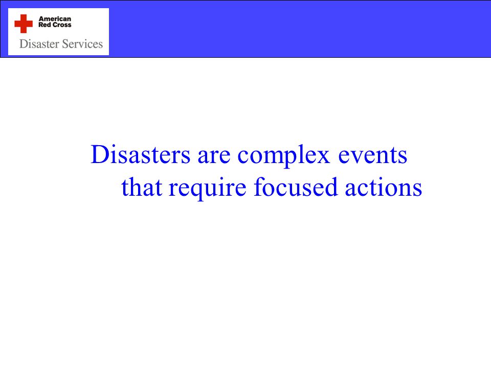 Disasters are complex events that require focused actions