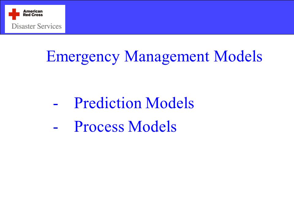 Emergency Management Models -Prediction Models -Process Models