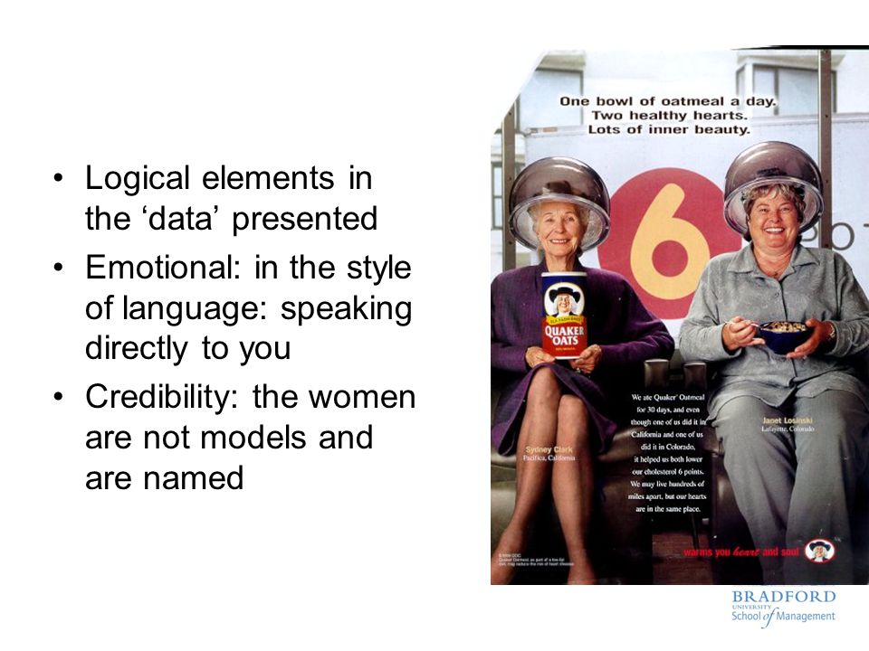 Logical elements in the ‘data’ presented Emotional: in the style of language: speaking directly to you Credibility: the women are not models and are named
