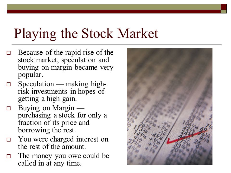Playing the Stock Market  Because of the rapid rise of the stock market, speculation and buying on margin became very popular.