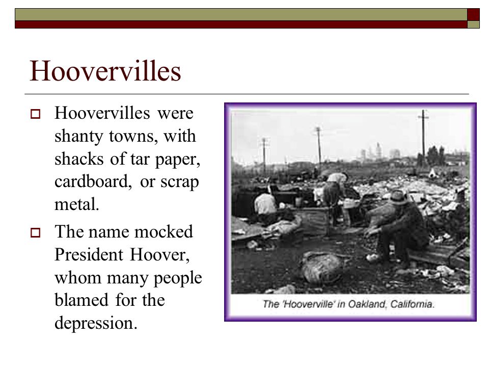 Hoovervilles  Hoovervilles were shanty towns, with shacks of tar paper, cardboard, or scrap metal.