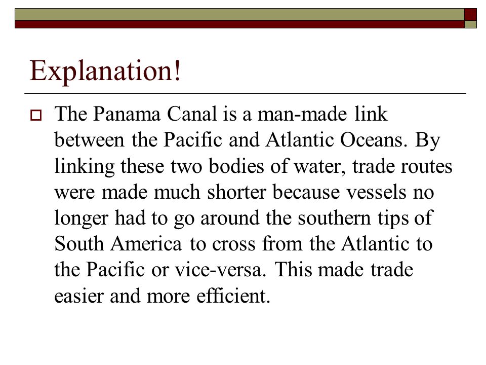 Explanation.  The Panama Canal is a man-made link between the Pacific and Atlantic Oceans.