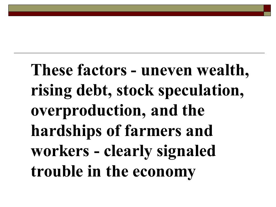 These factors - uneven wealth, rising debt, stock speculation, overproduction, and the hardships of farmers and workers - clearly signaled trouble in the economy