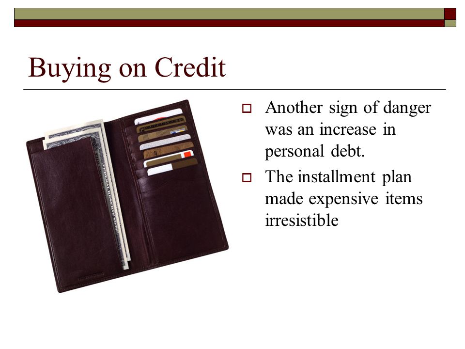 Buying on Credit  Another sign of danger was an increase in personal debt.
