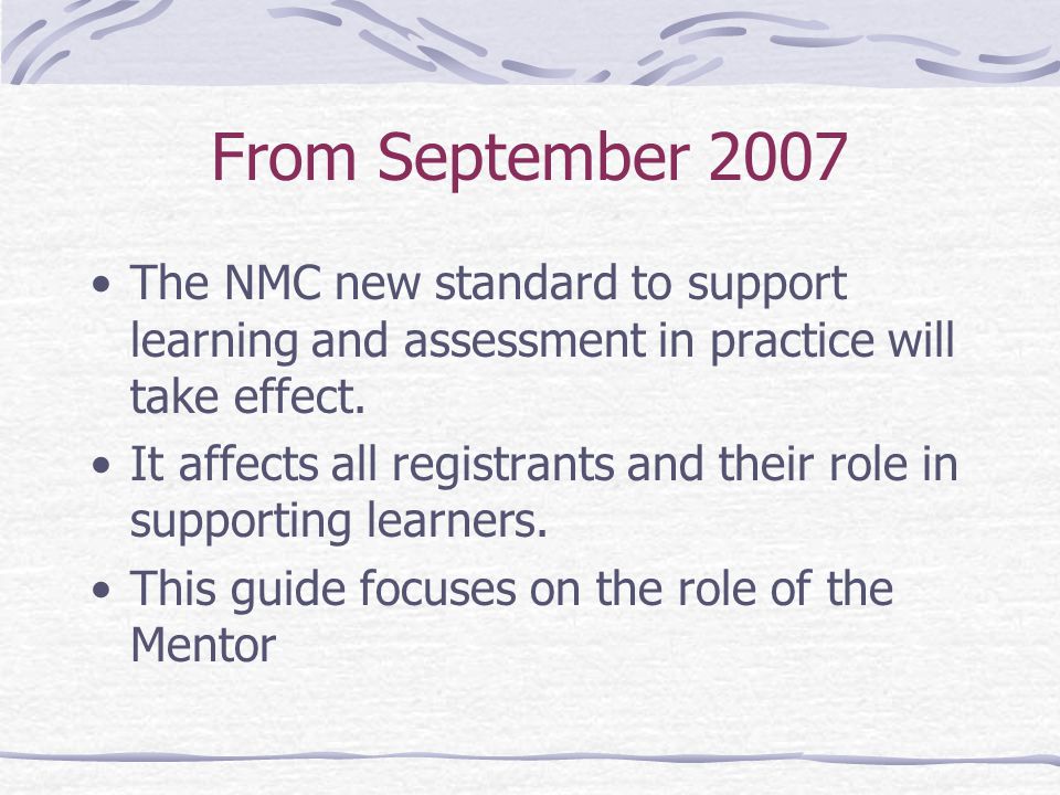 From September 2007 The NMC new standard to support learning and assessment in practice will take effect.