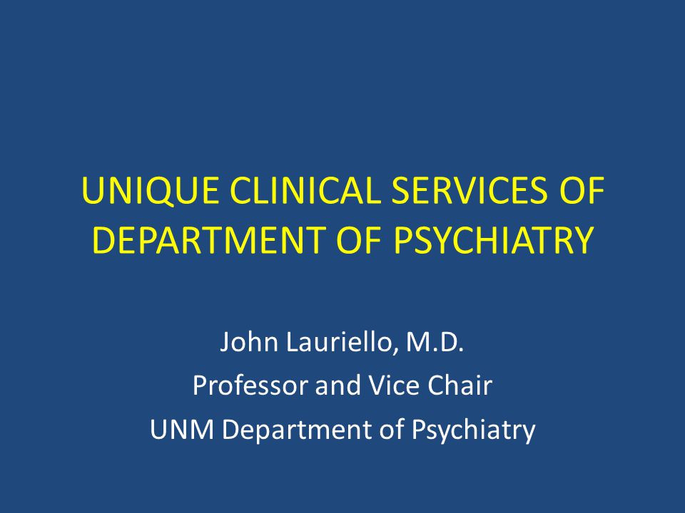 UNIQUE CLINICAL SERVICES OF DEPARTMENT OF PSYCHIATRY John Lauriello, M.D.