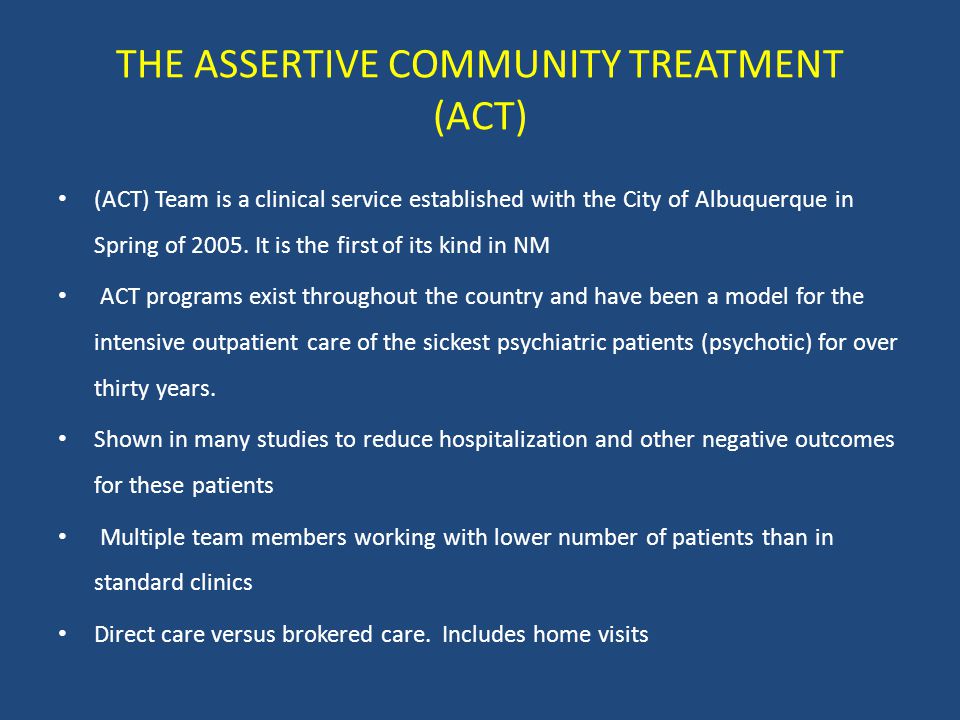 THE ASSERTIVE COMMUNITY TREATMENT (ACT) (ACT) Team is a clinical service established with the City of Albuquerque in Spring of 2005.