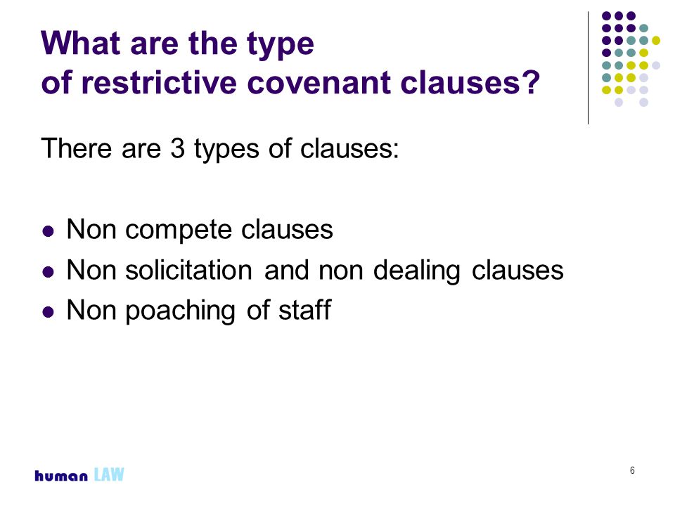 6 What are the type of restrictive covenant clauses.
