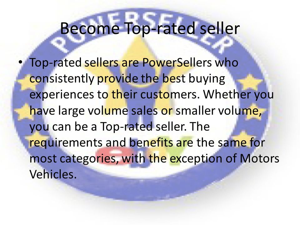 Top-rated sellers are PowerSellers who consistently provide the best buying experiences to their customers.