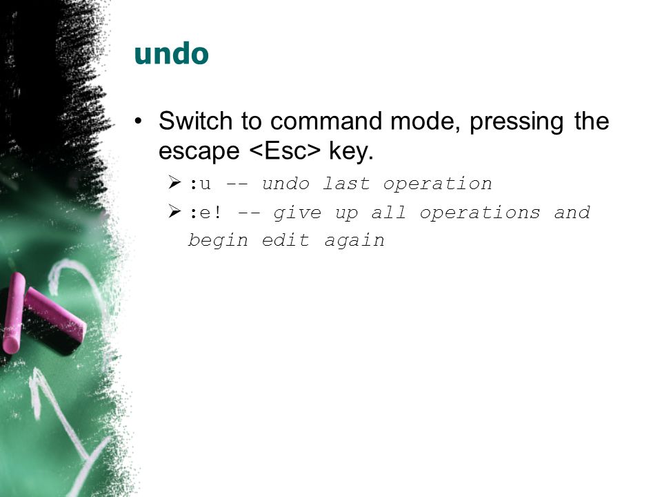 undo Switch to command mode, pressing the escape key.