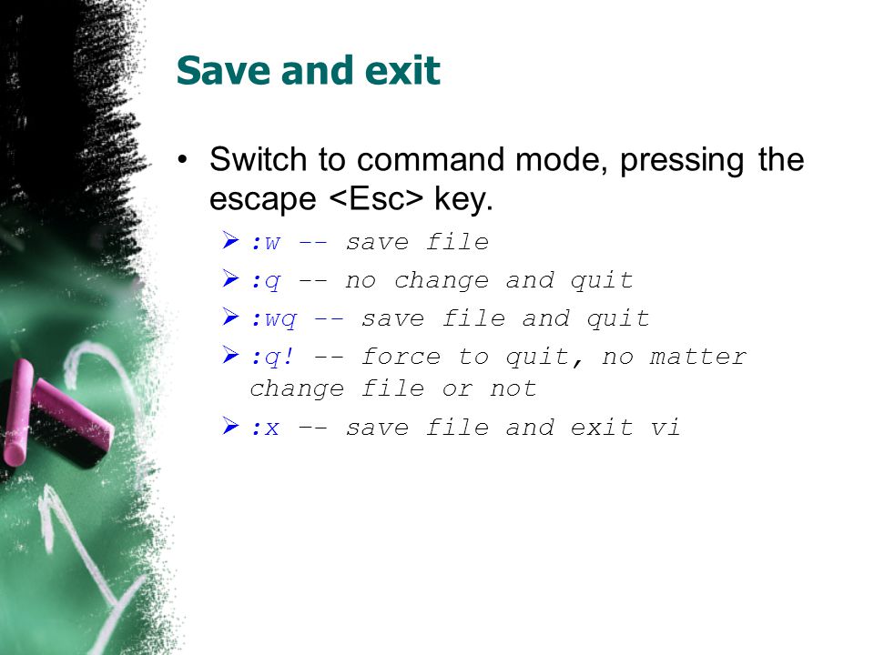 Save and exit Switch to command mode, pressing the escape key.