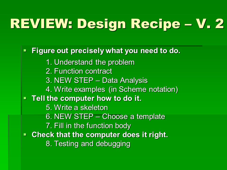 REVIEW: Design Recipe – V. 2  Figure out precisely what you need to do.