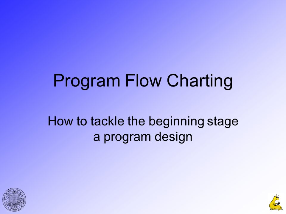 Program Flow Charting How to tackle the beginning stage a program design