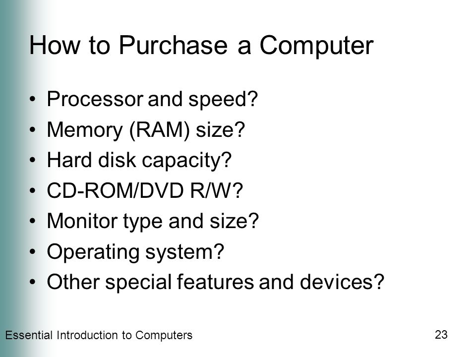Essential Introduction to Computers 23 How to Purchase a Computer Processor and speed.