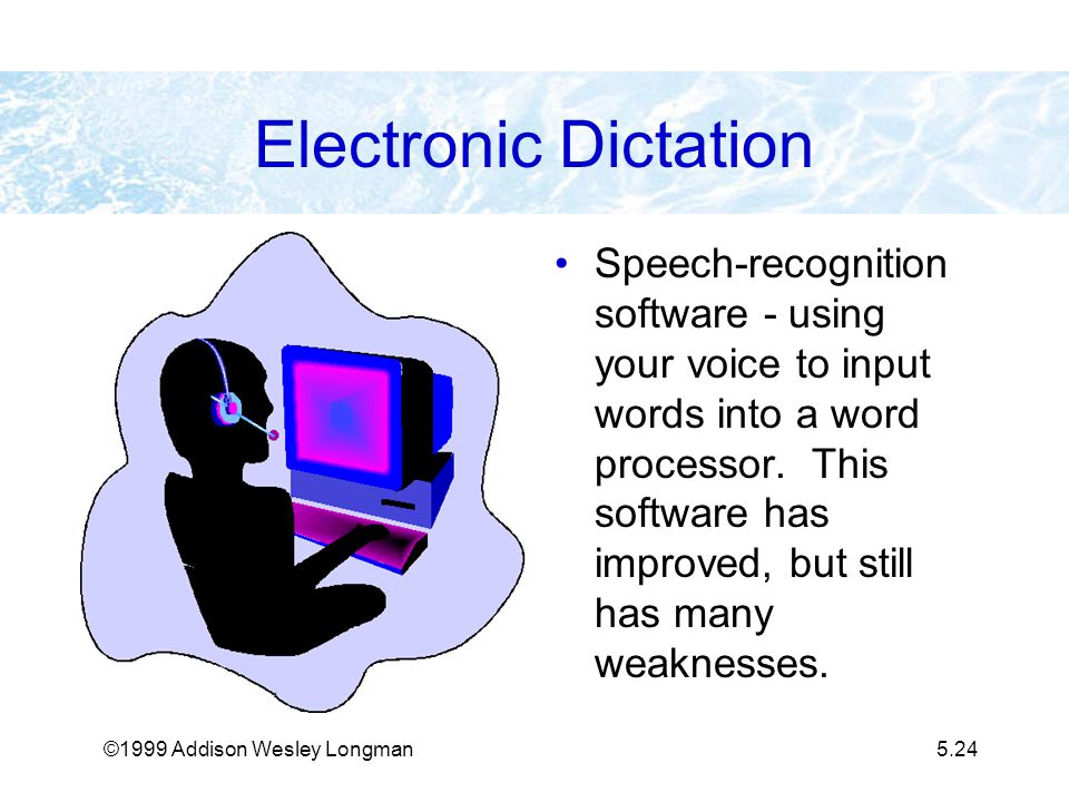 ©1999 Addison Wesley Longman5.24 Electronic Dictation Speech-recognition software - using your voice to input words into a word processor.