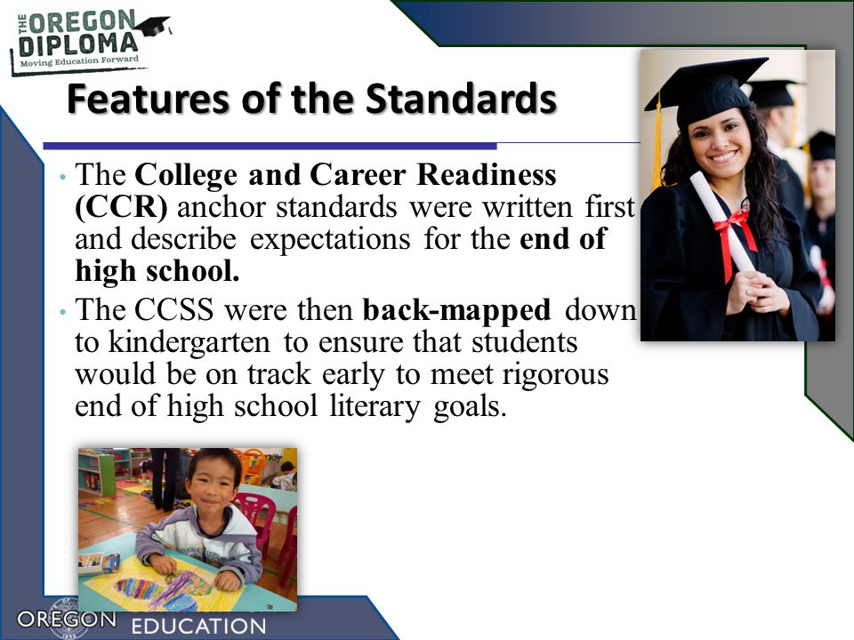 Features of the Standards The College and Career Readiness (CCR) anchor standards were written first and describe expectations for the end of high school.