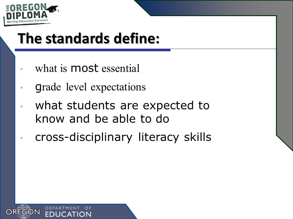 The standards define: what is most essential g rade level expectations what students are expected to know and be able to do cross-disciplinary literacy skills
